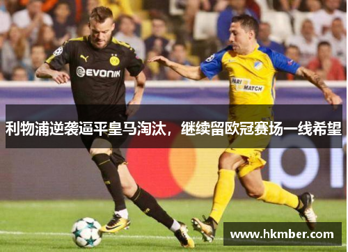 利物浦逆袭逼平皇马淘汰，继续留欧冠赛场一线希望