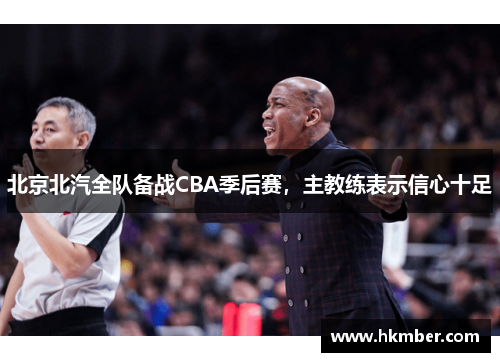 北京北汽全队备战CBA季后赛，主教练表示信心十足